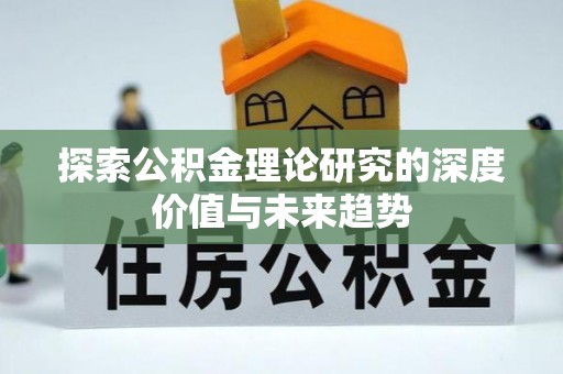 绍兴探索公积金理论研究的深度价值与未来趋势