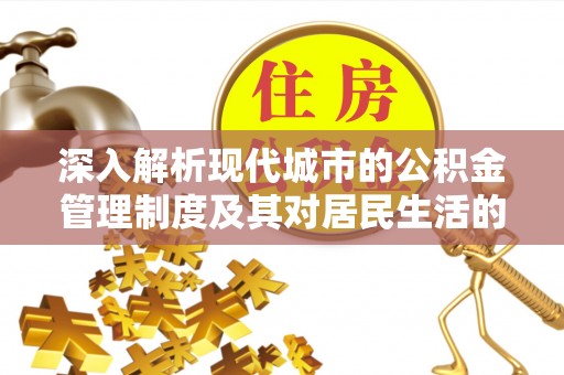 绍兴深入解析现代城市的公积金管理制度及其对居民生活的影响