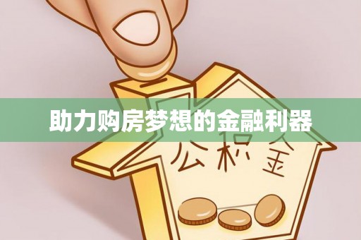 绍兴助力购房梦想的金融利器