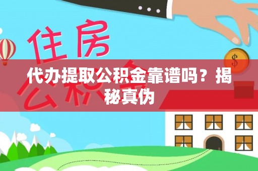 绍兴代办提取公积金靠谱吗？揭秘真伪