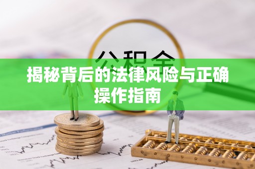 绍兴揭秘背后的法律风险与正确操作指南