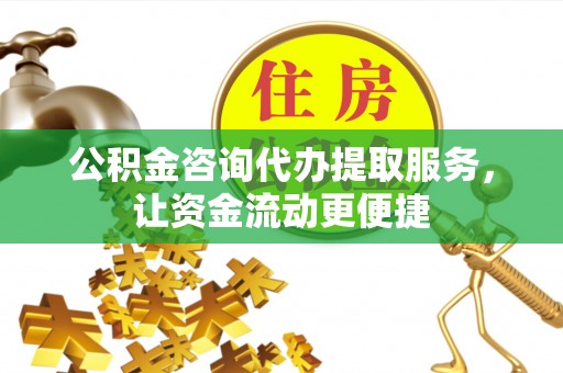 绍兴公积金咨询代办提取服务，让资金流动更便捷